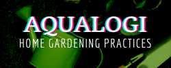 Aqualogi.com: Home Gardening Practices